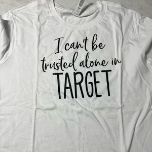 I can’t be trusted alone in target shirt